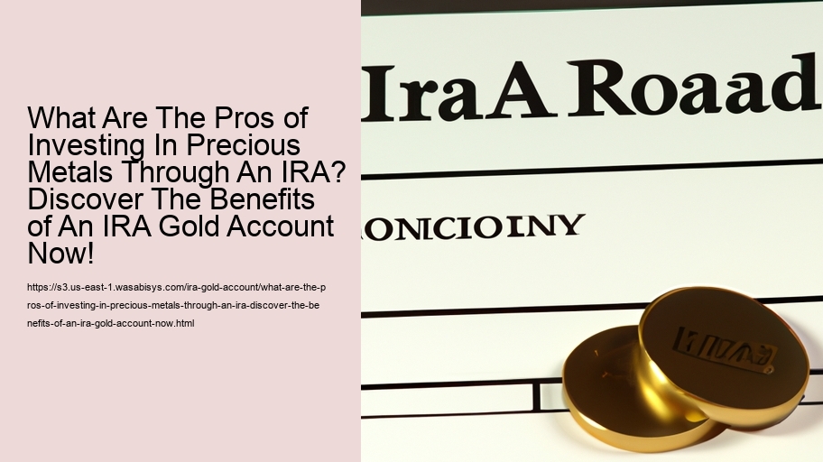 What Are The Pros of Investing In Precious Metals Through An IRA? Discover The Benefits of An IRA Gold Account Now!  