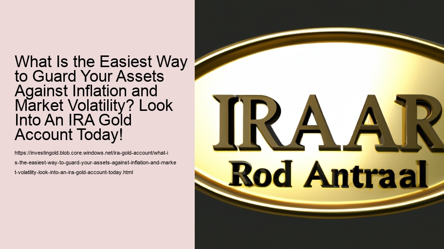What Is the Easiest Way to Guard Your Assets Against Inflation and Market Volatility? Look Into An IRA Gold Account Today! 